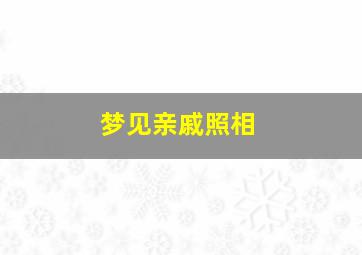 梦见亲戚照相