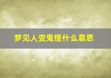 梦见人变鬼怪什么意思