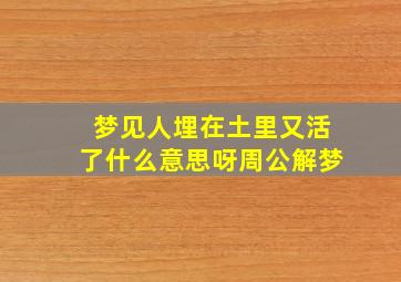 梦见人埋在土里又活了什么意思呀周公解梦