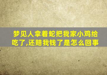 梦见人拿着蛇把我家小鸡给吃了,还赔我钱了是怎么回事