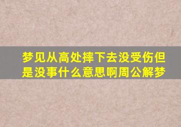 梦见从高处摔下去没受伤但是没事什么意思啊周公解梦