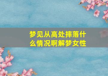 梦见从高处摔落什么情况啊解梦女性