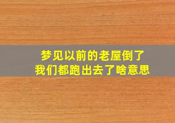 梦见以前的老屋倒了我们都跑出去了啥意思