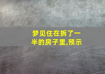 梦见住在拆了一半的房子里,预示