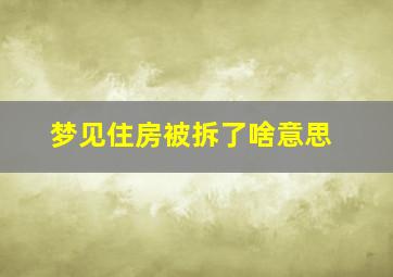 梦见住房被拆了啥意思