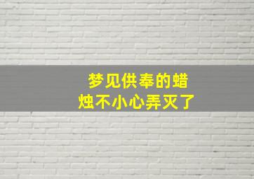 梦见供奉的蜡烛不小心弄灭了