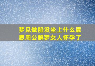 梦见做船没坐上什么意思周公解梦女人怀孕了