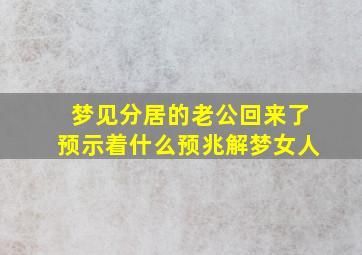 梦见分居的老公回来了预示着什么预兆解梦女人