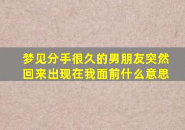 梦见分手很久的男朋友突然回来出现在我面前什么意思