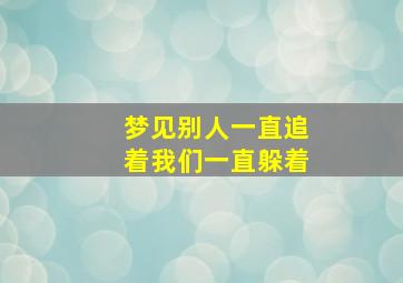 梦见别人一直追着我们一直躲着