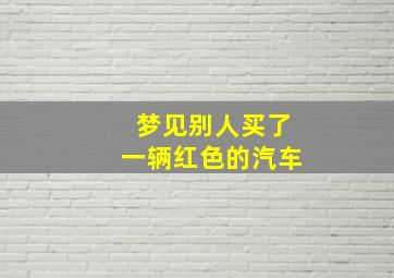 梦见别人买了一辆红色的汽车