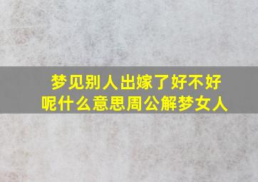 梦见别人出嫁了好不好呢什么意思周公解梦女人