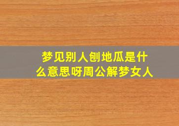 梦见别人刨地瓜是什么意思呀周公解梦女人