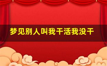 梦见别人叫我干活我没干