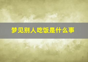 梦见别人吃饭是什么事