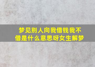 梦见别人向我借钱我不借是什么意思呀女生解梦