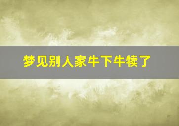 梦见别人家牛下牛犊了