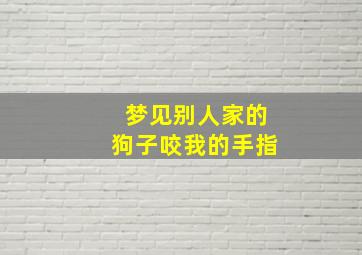 梦见别人家的狗子咬我的手指