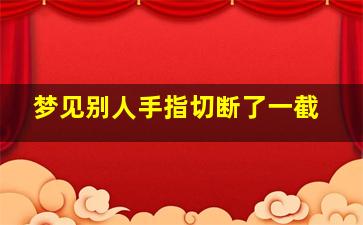 梦见别人手指切断了一截