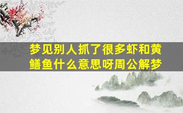 梦见别人抓了很多虾和黄鳝鱼什么意思呀周公解梦