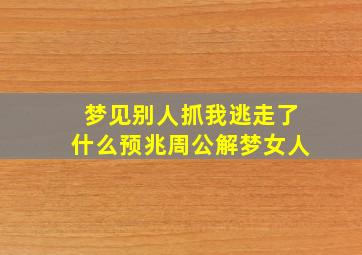 梦见别人抓我逃走了什么预兆周公解梦女人