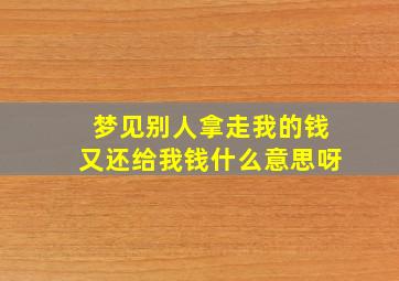 梦见别人拿走我的钱又还给我钱什么意思呀