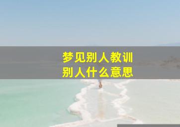 梦见别人教训别人什么意思