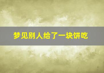 梦见别人给了一块饼吃