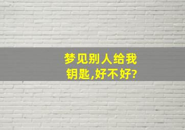 梦见别人给我钥匙,好不好?