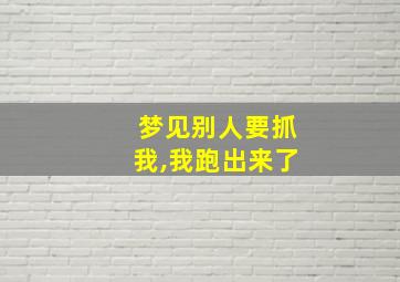 梦见别人要抓我,我跑出来了