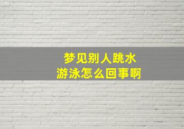 梦见别人跳水游泳怎么回事啊