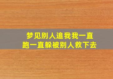 梦见别人追我我一直跑一直躲被别人救下去