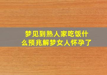 梦见到熟人家吃饭什么预兆解梦女人怀孕了