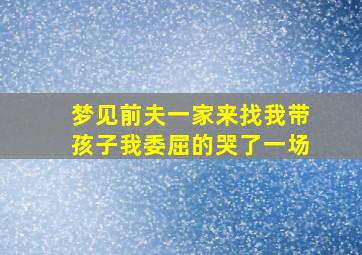 梦见前夫一家来找我带孩子我委屈的哭了一场