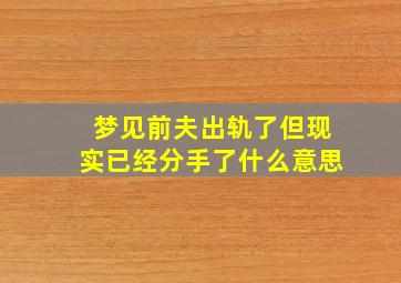 梦见前夫出轨了但现实已经分手了什么意思