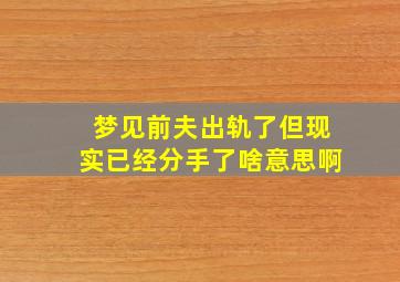 梦见前夫出轨了但现实已经分手了啥意思啊