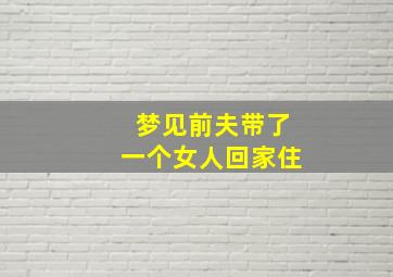 梦见前夫带了一个女人回家住