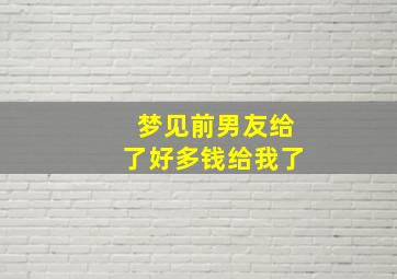 梦见前男友给了好多钱给我了