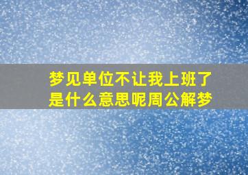 梦见单位不让我上班了是什么意思呢周公解梦