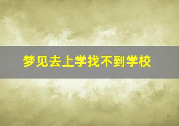 梦见去上学找不到学校