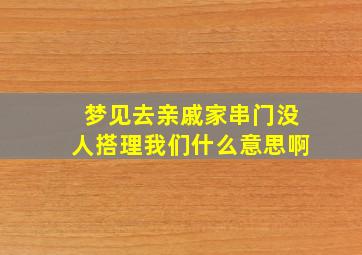 梦见去亲戚家串门没人搭理我们什么意思啊