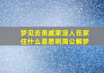 梦见去亲戚家没人在家住什么意思啊周公解梦