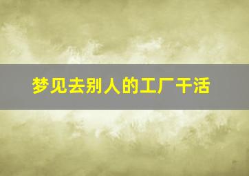 梦见去别人的工厂干活