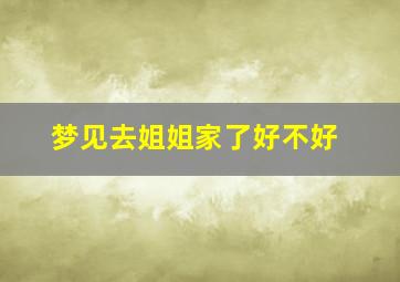 梦见去姐姐家了好不好