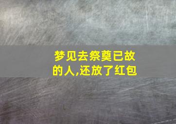 梦见去祭奠已故的人,还放了红包