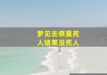 梦见去祭奠死人结果没死人