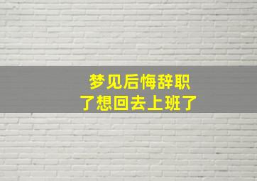 梦见后悔辞职了想回去上班了