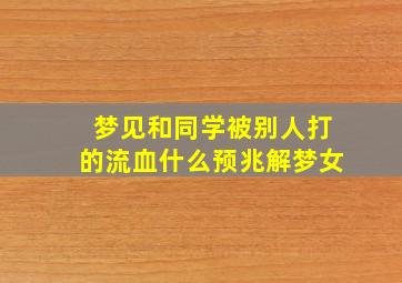 梦见和同学被别人打的流血什么预兆解梦女