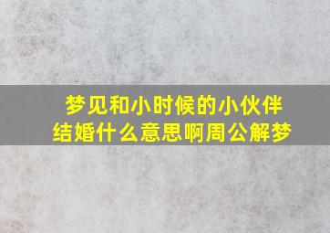 梦见和小时候的小伙伴结婚什么意思啊周公解梦