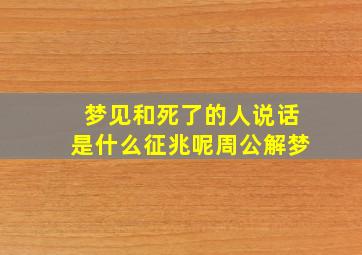 梦见和死了的人说话是什么征兆呢周公解梦